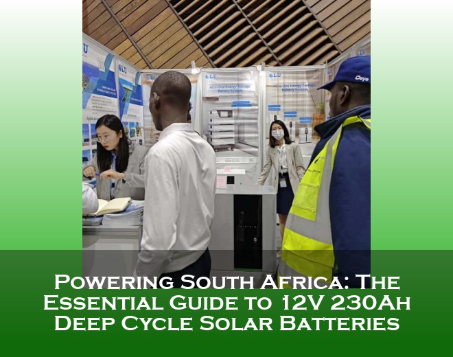 Powering South Africa: The Essential Guide to 12V 230Ah Deep Cycle Solar Batteries